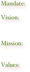 Mandate:   
Vision:
Mission:
Values:



