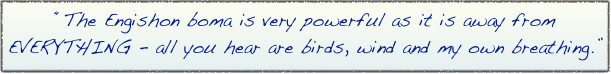 “The Engishon boma is very powerful as it is away from EVERYTHING - all you hear are birds, wind and my own breathing.”